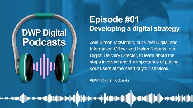 Infographic with headphone and noise waves. It also says: Episode 1, developing a digital strategy. Join Simon McKinnon, our Chief Digital Information Officer and Helen Roberts, Digital Delivery Director, to learn about the steps involved and the importance of putting your users a the heart of your services.