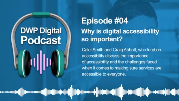 DWP Digital Podcast infographic of headphones with text excerpt:: Why is digital accessibility so important? Calei Smith and Craig Abbot who lead on accessibility discuss the importance of accessibility and the challenges faced when making sure services are accessible to everyone.