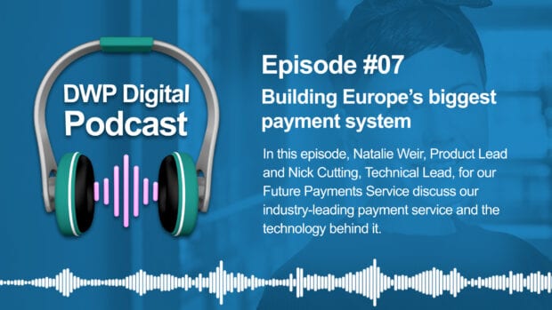 DWP Digital Podcast infographic of headphones with text excerpt: Episode #7 Building Europe's biggest payment system. In this episode, Natalie Weir, Product Lead and Nick Cutting, Technical Lead, for our Future Payments Service discuss our industry-leading payment service and the technology behind it