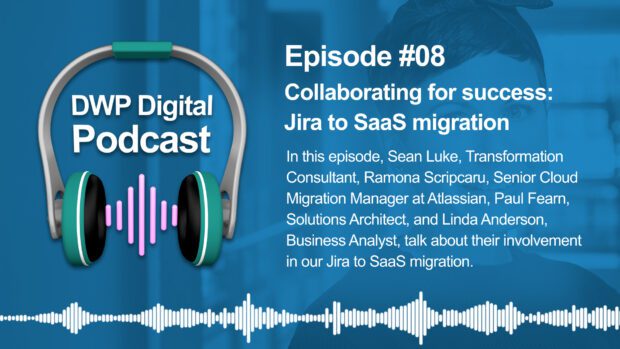 DWP Digital Podcast infographic of headphones with text excerpt: Episode #08 Collaborating for success: Jira to SaaS migration. In this episode Sean Luke, Transformation Consultant, Ramona Scripcaru, Senior Cloud Migration Manager at Atlassian, Paul Fearn, Solutions Architect, and Linda Business Analyst, talk about their involvement in our Jira to SaaS migration.