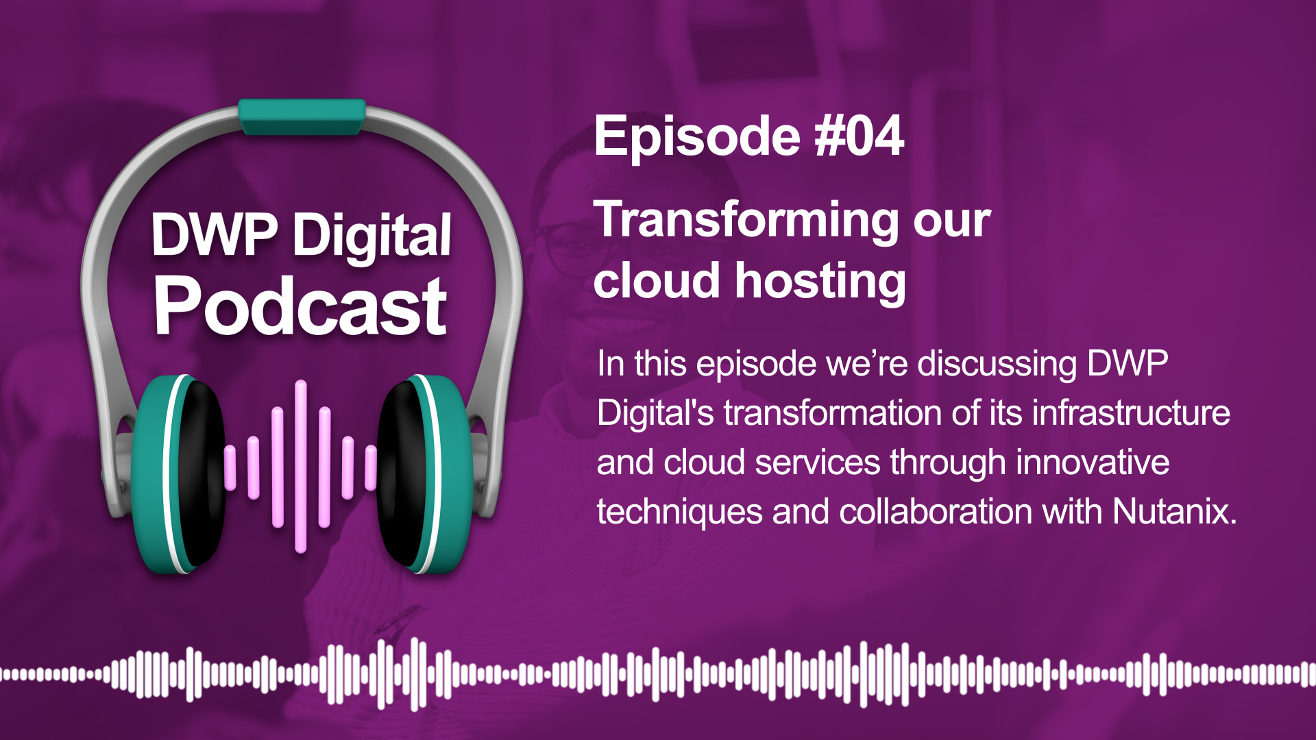 podcast-transforming-our-cloud-hosting-dwp-digital